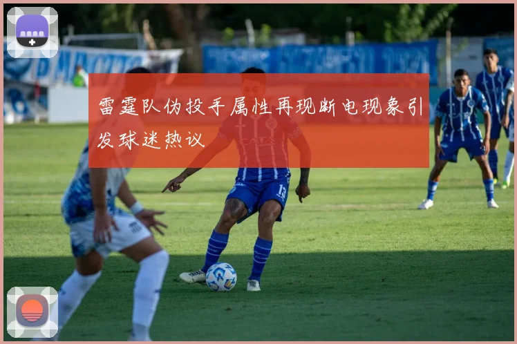 雷霆队伪投手属性再现断电现象引发球迷热议